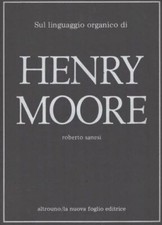 Sanesi Roberto Il linguaggio organico di Henry Moore. Con dedica autografa di