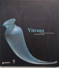 Libro - VITRUM: IL VETRO FRA ARTE E SCIENZA NEL MONDO ROMANO.