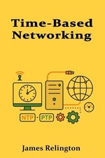 Time-Based Networking: NTP, Chrony, and Precision Time Protocols in Practice by 