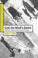 God, the Mind's Desire: Reference, Reason and Christian Thinking by Paul Janz (E