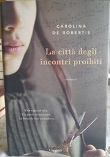 Carolina De Robertis, La città degli incontri proibiti, Garzanti 2106