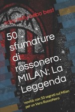 50 sfumature di rossonero. MILAN: La Leggenda: novit? con 50 segreti sul Milan p