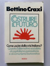 Costruire il futuro come uscire dalla crisi italiana? di Craxi Ed. Rizzoli 1977