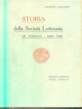 STORIA DELLA SOCIETA' LETTERARIA DI VERONA 1808-1908 GAGLIARDI GIUSEPPE