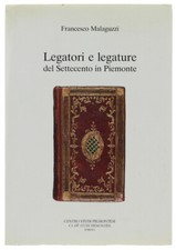 LEGATORI E LEGATURE DEL SETTECENTO IN PIEMONTE. Malaguzzi Francesco. 1989