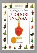 Ricette segrete per fari i liquori in casa - Maddalena Tomalini - De Vecchi 1999