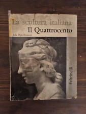La scultura italiana. Il Gotico. Il Quattrocento. Il Cinquecento Libro Raro 1964