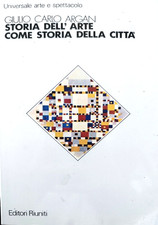 Guilo C. Argan - Storia dell'arte come storia della città - Editori Riuniti 1983
