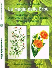 La magia delle erbe. Conoscere le energie delle erbe e dei fiori per guarire il