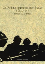La prima guerra mondiale 1914-1918. Materiali e fonti. Catalogo della most...