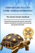 Tartarughe Sulcata Come Animali Domestici: The Sulcata Tortoise Handbook: una gu