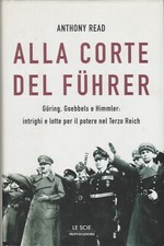 Anthony Read. Alla corte del Fuhrer: Goring, Goebbels e Himmler. Mondadori