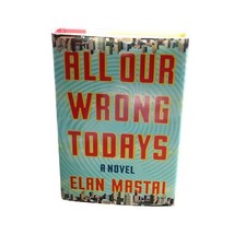 All Our Wrong Todays by Elan Mastai (Hardcover)
