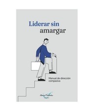 Liderar sin amargar: Manual de