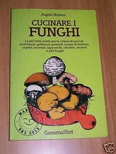 ANGELA MOLTENI:CUCINARE I FUNGHI.PORCINI,PRATAIOLI,OVULI BUONI&EDULI-GAMMALIBRI