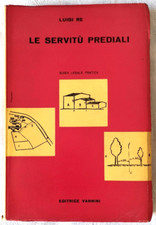 Le servitù prediali - Guida legale pratica - Luigi Re - Ed. Vannini - 1958