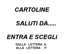 CARTOLINE SALUTI DA.......ENTRA E SCEGLI DALLA LETTERA A ALLA LETTERA P
