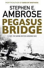 Pegasus Bridge: D-day: The Daring British Airborne Raid By Stephen E. Ambrose