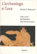 McGOVERN - L'ARCHEOLOGO E L'UVA / VITE E VINO DAL NEOLITICO ALLA GRECIA ARCAICA