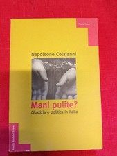 N. COLAJANNI - MANI PULITE? GIUSTIZIA E POLITICA IN ITALIA - MONDADORI, 1996