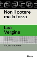 NON IL POTERE MA LA FORZA. LEA VERGINE  - MADERNA ANGELA - Electa