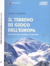 Il terreno di gioco dell'Europa. Scalate di un alpinista Vittoriano. Leslie Step