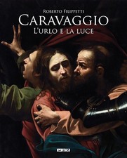 Libro - Roberto Filippetti - Caravaggio. L'Urlo E La Luce  - Itaca (castel Bolog