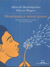 MATEMATICA SENZA PAURA. PENSARE IL MONDO IN NUMERI DAI 4 AI 90 ANNI