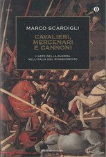 Scardigli. Cavalieri, mercenari e cannoni: arte della guerra Italia Rinascimento