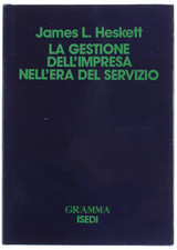 LA GESTIONE DELL'IMPRESA NELL'ERA DEL SERVIZIO. Heskett James L. 1988