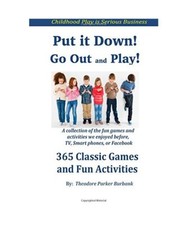 Put it Down! Go Out and Play!: 365 Classic Games and Activities, Burbank, Theodo