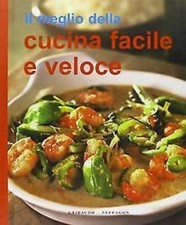 Il meglio della cucina facile e veloce  Ediz. illustrata Libro Nuovo