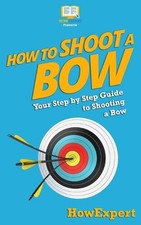 How To Shoot a Bow: Your