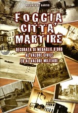FOGGIA CITTA' MARTIRE - Decorata di M.d'O. al Valore Civile e Militare
