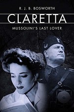 Claretta: Mussolini's Last Lover, Bosworth, R. J. B.