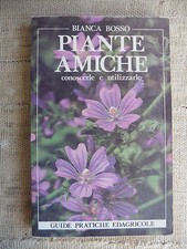 Piante amiche conoscerle e utilizzarle - Bianca Bosso - Edagricole 1992