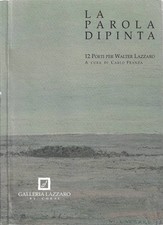 La Parola Dipinta. 12 Poeti per Walter Lazzaro. Carlo Franza, a cura di. 1998. .