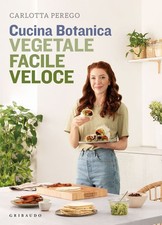 Libri Perego Carlotta - Cucina Botanica. Vegetale, Facile, Veloce