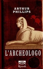 Libro L'archeologo. Arthur Phillips. Oro 17. Rizzoli. 2006. Raro. 528 pagine.