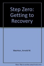 STEP ZERO: GETTING TO RECOVERY By Arnold M. Washton & Nannette Stone-washton VG+