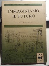 LIBRO IMMAGINIAMO IL FUTURO QUADERNI EDUCAZIONE AMBIENTALE NR 11 WWF LEPORE