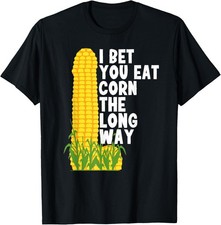 I Bet you eat corn the long
