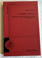 La merce umana. Schiavitù e riscatto dei liguri nel Seicento - E. Lucchini