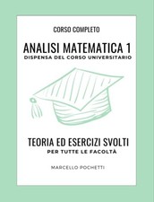 Analisi Matematica 1 - Corso per università con Teoria ed Esercizi svolti