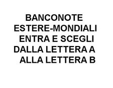 BANCONOTE ESTERE-MONDIALI ENTRA E SCEGLI NAZIONI DALLA LETTERA A ALLA LETTERA B