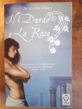 JACQUELINE CAREY - IL DARDO E LA ROSA - TEA DUE 2007