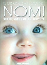 IL LIBRO COMPLETO DEI NOMI. ORIGINE, SIGNIFICATO, USI, CURIOSITA'