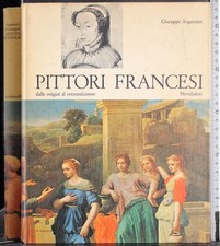 PITTORI FRANCESI DALLE ORIGINI AL ROMANTICISMO. GIUSEPPE ARGENTIERI. MONDADORI.