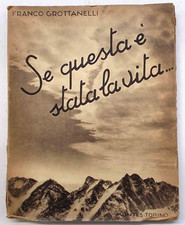 GROTTANELLI Se questa è stata la vita. 1941 (Alpinismo Montagna)