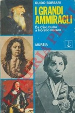 BORSARI Guido -  I grandi ammiragli. Da Caio Duilio a Horatio Nelson.